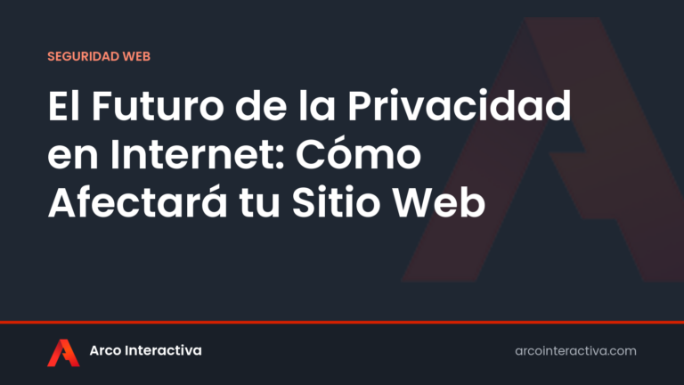 El Futuro de la Privacidad en Internet: Cómo Afectará tu Sitio Web